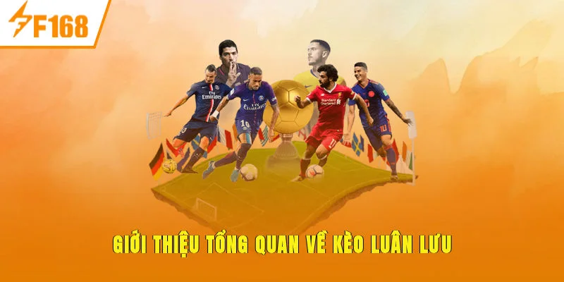 Giới thiệu tổng quan về Kèo Luân Lưu