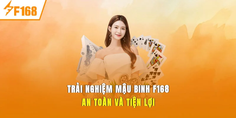 Trải nghiệm Mậu Binh F168 an toàn và tiện lợi