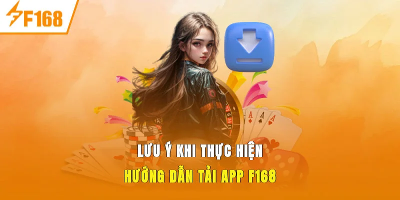 Lưu ý khi thực hiện hướng dẫn tải app F168