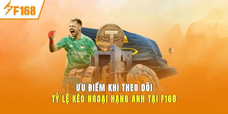 Ưu điểm khi theo dõi tỷ lệ kèo ngoại hạng anh tại F168