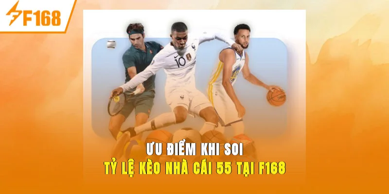 Ưu điểm Khi Soi Tỷ Lệ Kèo Nhà Cái 55 tại F168